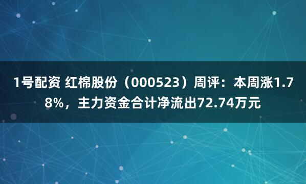 1号配资 红棉股份（000523）周评：本周涨1.78%，主力资金合计净流出72.74万元